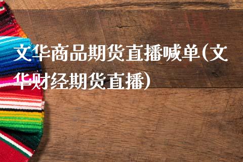 文华商品期货直播喊单(文华财经期货直播)_https://www.cyfs-sh.com_未分类_第1张