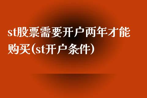 st股票需要开户两年才能购买(st开户条件)_https://www.cyfs-sh.com_股票问答_第1张