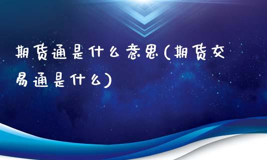 期货通是什么意思(期货交易通是什么)_未分类_第1张_砼顺财经 期货通是什么意思(期货交易通是什么)_https://www.cyfs-sh.com_未分类_第1张