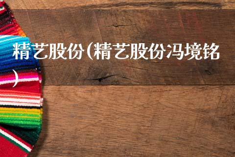 精艺股份(精艺股份冯境铭)_https://www.cyfs-sh.com_研究报告_第1张