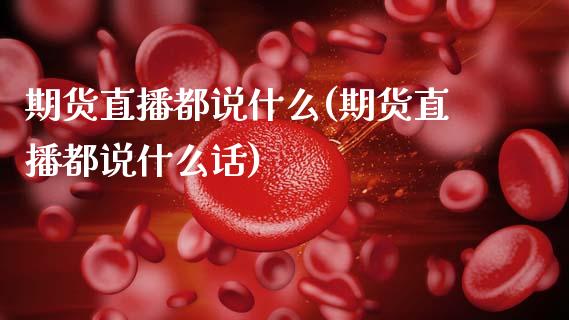 期货直播都说什么(期货直播都说什么话)_未分类_第1张_砼顺财经 期货直播都说什么(期货直播都说什么话)_https://www.cyfs-sh.com_未分类_第1张