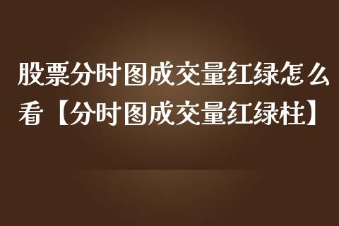 股票分时图成交量红绿怎么看【分时图成交量红绿柱】_https://www.cyfs-sh.com_股票市场_第1张