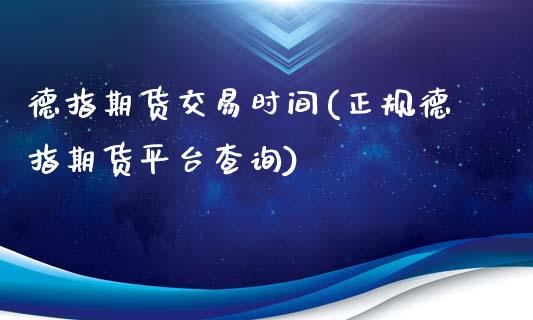 德指期货交易时间(正规德指期货平台查询)_https://www.cyfs-sh.com_股市资讯_第1张