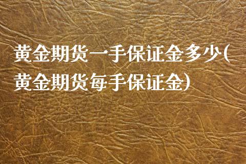 黄金期货一手保证金多少(黄金期货每手保证金)_https://www.cyfs-sh.com_研究报告_第1张