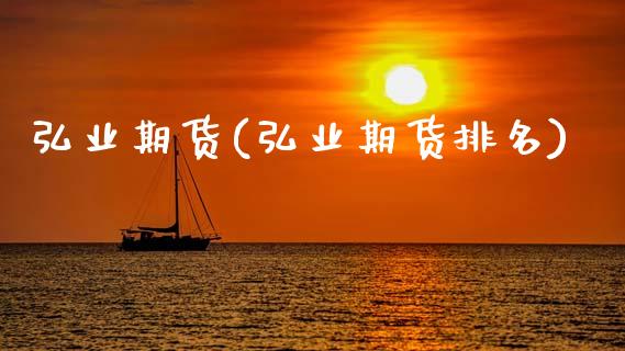 弘业期货(弘业期货排名)_https://www.cyfs-sh.com_股市知识_第1张