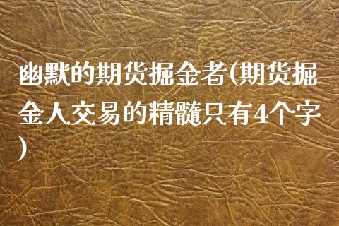 幽默的期货掘金者(期货掘金人交易的精髓只有4个字)_https://www.cyfs-sh.com_未分类_第1张