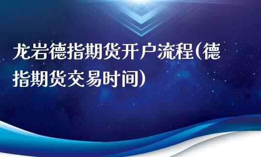 龙岩德指期货开户流程(德指期货交易时间)_https://www.cyfs-sh.com_股票问答_第1张