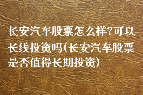 长安汽车股票怎么样?可以长线投资吗(长安汽车股票是否值得长期投资)_https://www.cyfs-sh.com_股票市场_第1张