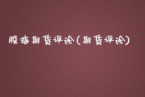 股指期货评论(期货评论)_https://www.cyfs-sh.com_未分类_第1张