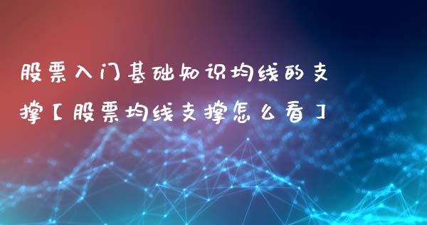 股票入门基础知识均线的支撑【股票均线支撑怎么看】_https://www.cyfs-sh.com_研究报告_第1张