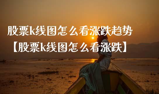 股票k线图怎么看涨跌趋势【股票k线图怎么看涨跌】_https://www.cyfs-sh.com_股市知识_第1张