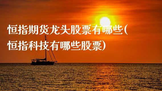 恒指期货龙头股票有哪些(恒指科技有哪些股票)_研究报告_第1张_砼顺财经 恒指期货龙头股票有哪些(恒指科技有哪些股票)_https://www.cyfs-sh.com_研究报告_第1张