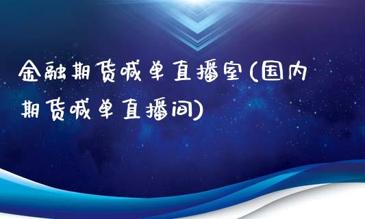 金融期货喊单直播室(国内期货喊单直播间)_https://www.cyfs-sh.com_研究报告_第1张