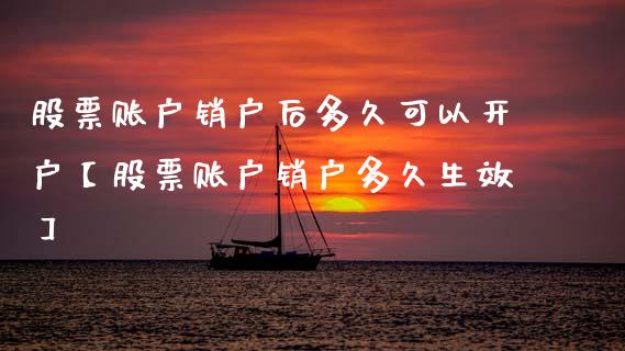 股票账户销户后多久可以开户【股票账户销户多久生效】_https://www.cyfs-sh.com_股票市场_第1张